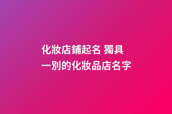 化妝店鋪起名 獨具一別的化妝品店名字-第1張-店鋪起名-玄機派